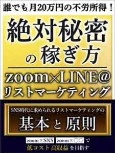 【無料で読める】誰でも月20万円の不労所得！絶対秘密の稼ぎ方！〜Zoom×LINE＠のリストマーケティング〜