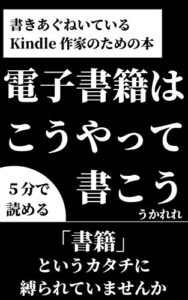【無料で読める】電子書籍はこうやって書こう: 書きあぐねいているKindle作家のための本