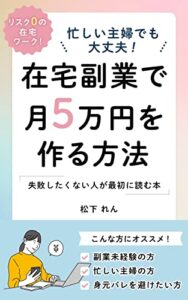 【無料で読める】忙しい主婦でも大丈夫！在宅副業で月５万円を作る方法～失敗したくない人が最初に読む本～