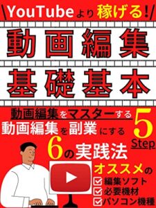 【無料で読める】動画編集の基礎基本: YouTubeより稼げる副業『動画編集』をマスターする５つのステップ【動画編集】【YouTube】【副業】【起業】【在宅ワーク】
