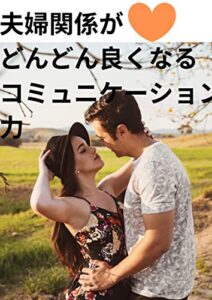 【無料で読める】夫婦関係がどんどん良くなるコミュニケーション力：夫婦関係修復、改善に役立つコミュニケーション術