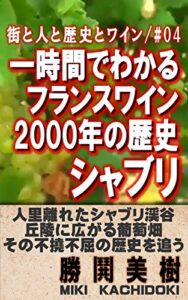 【無料で読める】一時間でわかるフランスワイン2000年の歴史/第四巻: シャブリ編 しゃべりたくなるワインの話