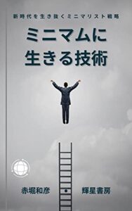 【無料で読める】ミニマムに生きる技術: 新時代を生き抜くミニマリスト戦略