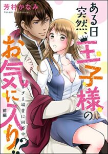 【無料で読める】ある日突然、王子様のお気に入り!? 甘すぎる溺愛に困惑中（単話版） 【前編】 (無敵恋愛S*girl)