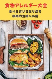 【無料で読める】食物アレルギー治療大全: 食べる喜びを取り戻す根本的治療への道