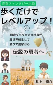 【無料で読める】歩くだけでレベルアップ！④40歳ダメダメ派遣社員が異世界転生して激ウマ農家から伝説の勇者へ