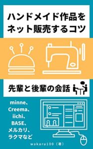 【無料で読める】ハンドメイド作品をネット販売するコツ: 先輩と後輩の会話｜minne、Creema、iichi、BASE、メルカリ、ラクマなど Kindleハンドメイド副業読本