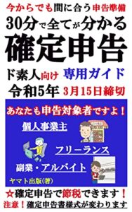 【無料で読める】今からでも間に合う 30分で全てがわかる「確定申告」ド素人向け手引き書: あなたも申告対象者ですよ！【令和4年分】【個人事業主】【フリーランス】【アルバイト】