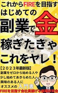 【無料で読める】【2023年最新版】はじめての副業で金稼ぎたきゃこれをヤレ！: FIREを目指すサラリーマンのための副業入門書【ポイ活】【ネットビジネス】【メルカリ】【ライティング】