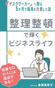 【無料で読める】整理整頓で輝くビジネスライフ: デスクワーカーへ贈る。5か月で職場を改善した話 オフィスの整理整頓