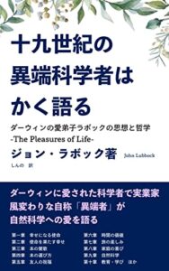 【無料で読める】十九世紀の異端科学者はかく語る: ダーウィンの愛弟子ラボックの思想と哲学 -The Pleasures of Life-