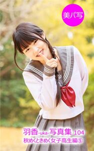 【無料で読める】美パ写116羽香-uka-写真集 104: 秋めくときめく女子高生編⑤ 美パ写羽香-uka-写真集秋めくときめく女子高生編