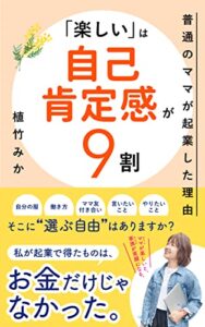 【無料で読める】「楽しい」は自己肯定感が9割: 普通のママが起業した理由