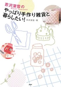 【無料で読める】吉沢深雪の やっぱり手作り雑貨と暮らしたい！