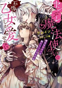 【無料で読める】ヤンデレ魔法使いは石像の乙女しか愛せない 魔女は愛弟子の熱い口づけでとける (蜜猫文庫)