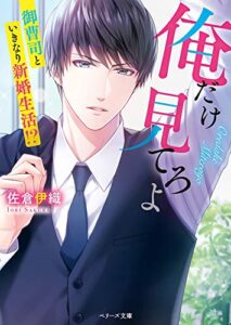 【無料で読める】俺だけ見てろよ～御曹司といきなり新婚生活！？～ (ベリーズ文庫)