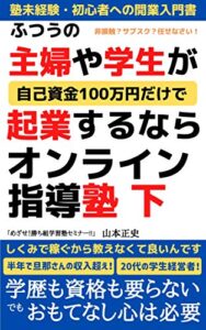 【無料で読める】ふつうの主婦や学生が自己資金100万円だけで起業するならオンライン指導塾下: withコロナ時代の「新規起業」を徹底応援 塾経営の教科書
