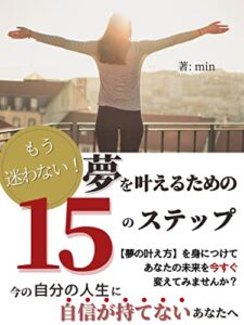 【無料で読める】夢を叶えるための１５のステップ: 夢の叶え方を身につけてあなたの未来を今すぐ変えてみませんか？ 幸せになれる思考と生き方