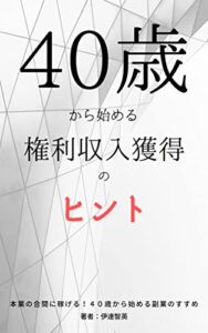 【無料で読める】40歳から始める権利収入獲得のヒント: 本業の合間に稼げる！４０歳から始める副業のすすめ