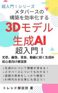 【無料で読める】メタバースの構築を効率化する 3Dモデル生成AI超入門！: 文章、画像、音楽、動画に続く生成AI 初心者向け解説書 (超入門！ シリーズ)