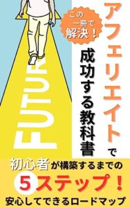 【無料で読める】アフェリエイトで成功する教科書: これで解決！初心者が構築するまでの５ステップ安心してできるロードマップ！