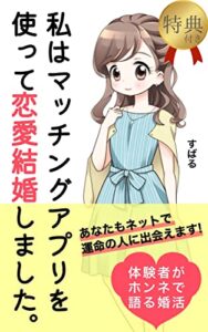 【無料で読める】私はマッチングアプリを使って恋愛結婚しました。 体験者がホンネで語る婚活 あなたもネットで運命の人に出会えます