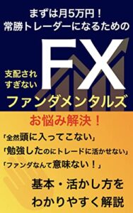 【無料で読める】常勝トレーダーになるためのFXファンダメンタルズ分析: まずは月5万円稼ぐ！