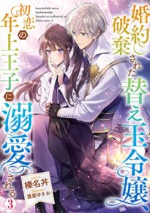 【無料で読める】婚約破棄された替え玉令嬢、初恋の年上王子に溺愛される3【電子書籍限定書き下ろしSS付き】