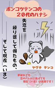 【無料で読める】ポンコツテンコの２０代のハナシ: 失恋を繰り返して得たもの、 そして現在（いま）