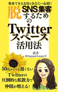 【無料で読める】脱SNS集客するためのTwitterスペース活用法: 50代からでも遅くないTwitterの圧倒的な拡散力で仲間が増える