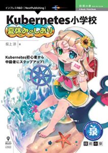 【無料で読める】Kubernetes小学校 夏休みのしおり 技術の泉シリーズ (技術の泉シリーズ（NextPublishing）)