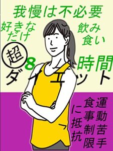 【無料で読める】飲み食い運動我慢しない８時間ダイエット: ダイエットがもっと楽しくなる忙しい人ためのダイエット