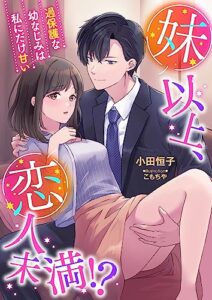 【無料で読める】妹以上、恋人未満!? ～過保護な幼なじみは私にだけ甘い～ (こはく文庫)