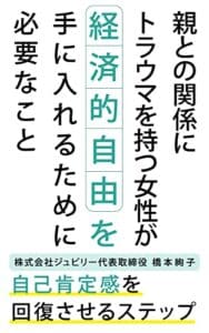 【無料で読める】親との関係にトラウマを持つ女性が経済的自由を手に入れるために必要なこと: 自己肯定感を回復させるステップ