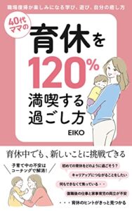 【無料で読める】40代ママの育休を120%満喫する過ごし方: 職場復帰が楽しみになる学び、遊び、自分の癒やし方