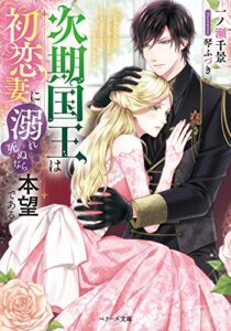 【無料で読める】次期国王は初恋妻に溺れ死ぬなら本望である (ベリーズ文庫)