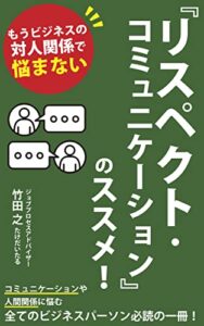 【無料で読める】『リスペクト・コミュニケーション』のススメ！: もうビジネスの対人関係で悩まない