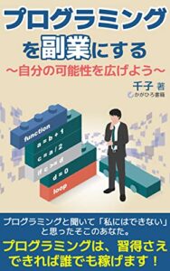 【無料で読める】プログラミングを副業にする: ～自分の可能性を広げよう～ (かがひろ書籍)