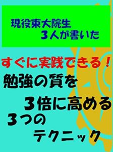 【無料で読める】大人気シリーズ第２作！現役東大院生３人が書いたすぐに実践！勉強の質を３倍に高める３つのテクニック