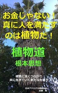 【無料で読める】お金じゃない！真に人を満たすのは植物だ！植物道根本思想: 植物と深くつながり共に生きていく新たな生き方