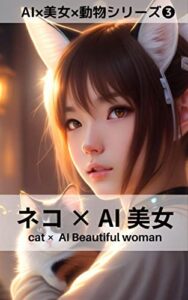 【無料で読める】ネコ×AI美女【AI×美女×動物シリーズ3】【ケモ耳】【ファンタジック】: cat × AI Beautiful woman