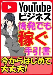 【無料で読める】YouTubeビジネス後発でも稼ぐ手引書: 初心者歓迎！今から始めるYouTube