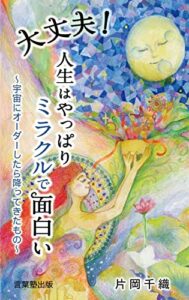 【無料で読める】大丈夫！人生はやっぱりミラクルで面白い: 宇宙にオーダーしたら降ってきたもの (言葉塾出版)