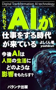 【無料で読める】人に代わってAIが仕事をする時代が来ている: 人の仕事を助けるAIの役割 (パランテ出版)