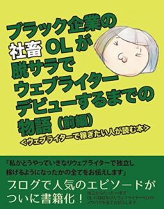【無料で読める】ブラック企業の社畜OLが脱サラで ウェブライターデビューするまでの物語 （前編）: ＜ウェブライターで稼ぎたい人が読む本＞ (H2WO（原久鷹ライティングオフィス）)