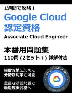【無料で読める】1週間で攻略！ Google Cloud（GCP）認定試験 Associate Cloud Engineer 110問 （50問 × 2セット +） 本番用問題集（詳解付き） Google Cloud認定本番用問題集シリーズ