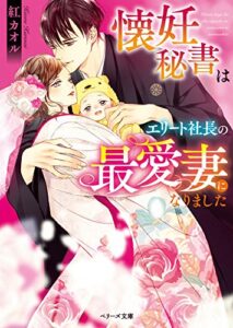 【無料で読める】懐妊秘書はエリート社長の最愛妻になりました (ベリーズ文庫)