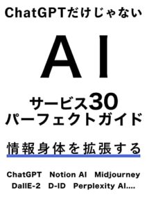 【無料で読める】ChatGPT だけじゃないAIサービス30 パーフェクトガイド: 情報身体を拡張するChatGPT Notion.AI Midjourney Dall-e2 D-ID Perplexity (FutureXBooks)