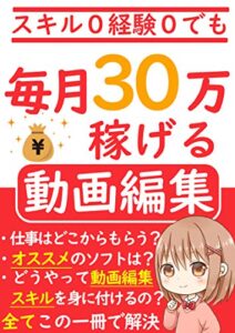【無料で読める】新・副業スキル０経験０でも毎月30万稼げる動画編集【初心者】【入門】【youtube】: 動画編集で稼ぐノウハウを完全網羅