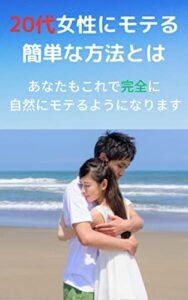 【無料で読める】20代女性にモテる簡単な方法とは: あなたもこれで完全に 自然にモテるようになります。